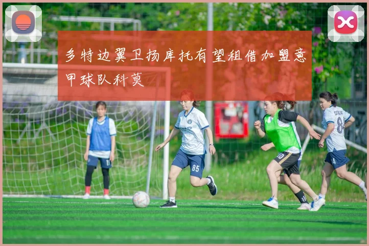多特边翼卫扬库托有望租借加盟意甲球队科莫