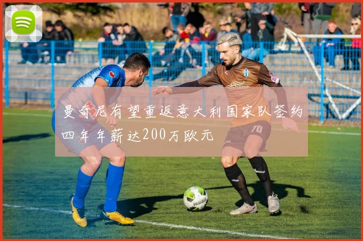 曼奇尼有望重返意大利国家队签约四年年薪达200万欧元
