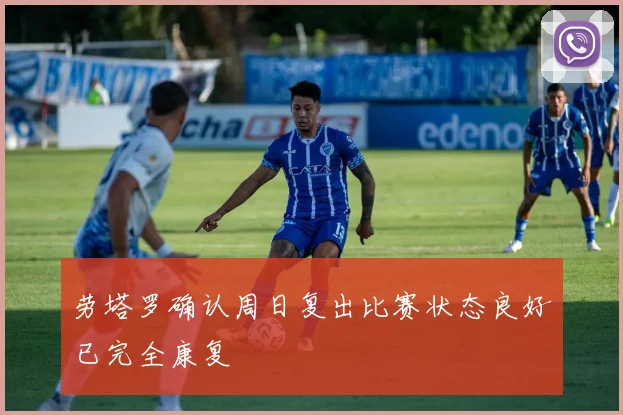 劳塔罗确认周日复出比赛状态良好已完全康复